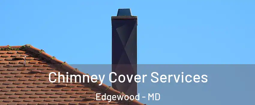  Chimney Cover Services Edgewood - MD