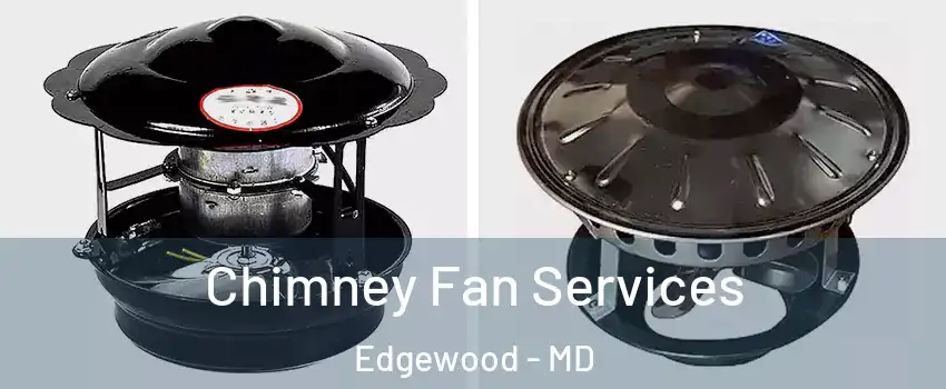  Chimney Fan Services Edgewood - MD
