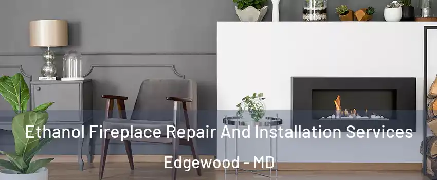  Ethanol Fireplace Repair And Installation Services Edgewood - MD