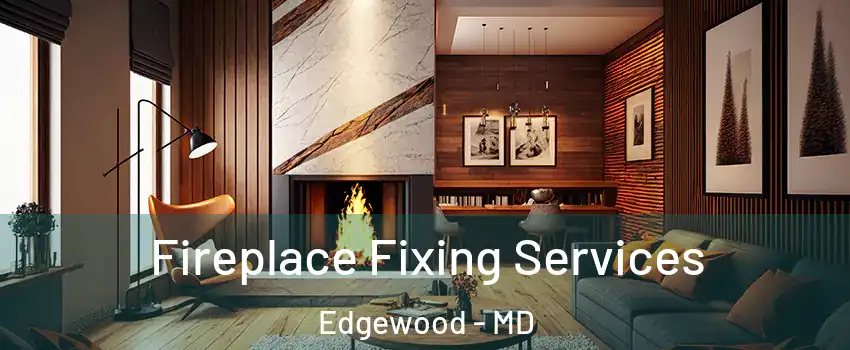  Fireplace Fixing Services Edgewood - MD