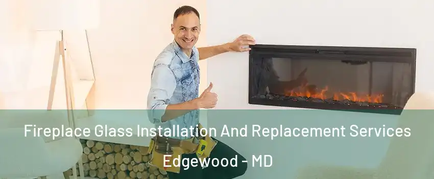  Fireplace Glass Installation And Replacement Services Edgewood - MD