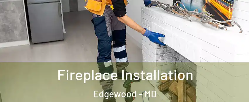  Fireplace Installation Edgewood - MD
