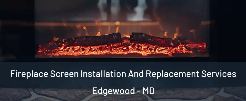  Fireplace Screen Installation And Replacement Services Edgewood - MD