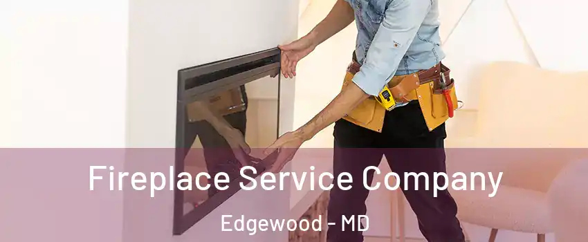  Fireplace Service Company Edgewood - MD