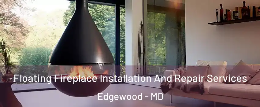  Floating Fireplace Installation And Repair Services Edgewood - MD