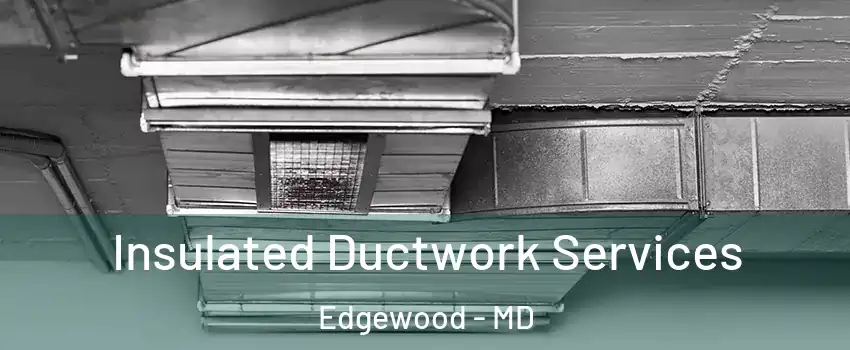  Insulated Ductwork Services Edgewood - MD