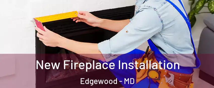 New Fireplace Installation Edgewood - MD