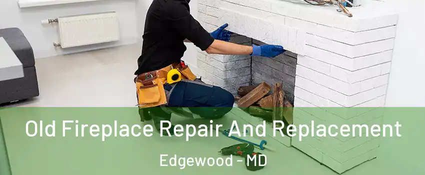  Old Fireplace Repair And Replacement Edgewood - MD