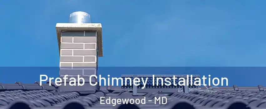  Prefab Chimney Installation Edgewood - MD