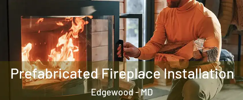  Prefabricated Fireplace Installation Edgewood - MD