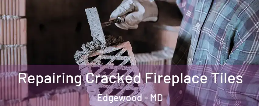  Repairing Cracked Fireplace Tiles Edgewood - MD