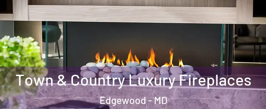  Town & Country Luxury Fireplaces Edgewood - MD
