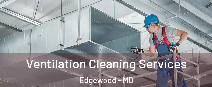  Ventilation Cleaning Services Edgewood - MD