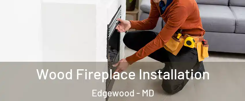  Wood Fireplace Installation Edgewood - MD