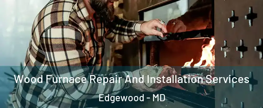  Wood Furnace Repair And Installation Services Edgewood - MD