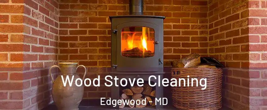  Wood Stove Cleaning Edgewood - MD