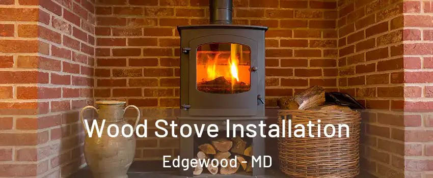  Wood Stove Installation Edgewood - MD