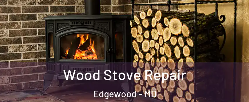  Wood Stove Repair Edgewood - MD